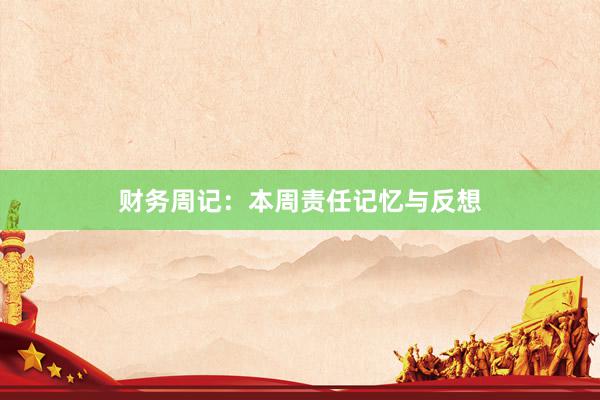 财务周记：本周责任记忆与反想